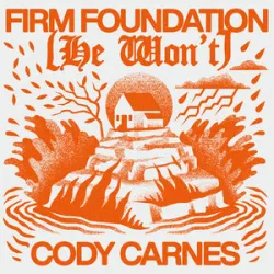 CODY CARNES - FIRM FOUNDATION (HE WONT)
