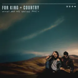 FOR KING & COUNTRY - WHAT ARE WE WAITING FOR