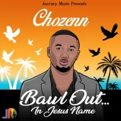 Chozenn - Bawl OutIn Jesus Name