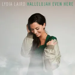 Lydia Laird - Hallelujah Even Here