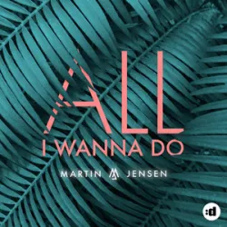 Martin Jensen - All I Wanna Do*