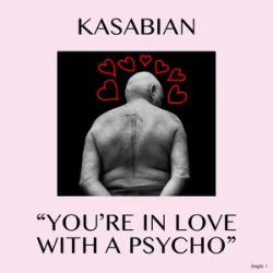 KASABIAN - YOURE IN LOVE WITH A PSYCHO