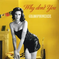 Gramophonedzie - Why Dont You