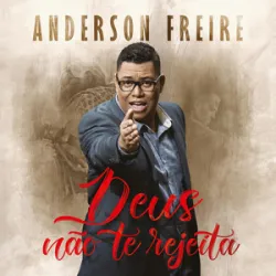 Anderson Freire - Deus Não Te Rejeita