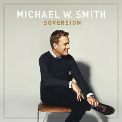MICHAEL W SMITH  - SOVEREIGN OVER US