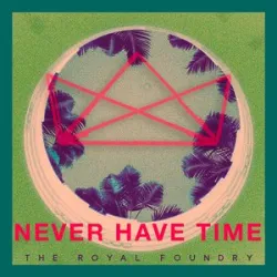 The Royal Foundry - Never Have Time