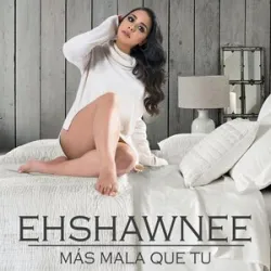 EhShawnee - Mas Mala Que Tú