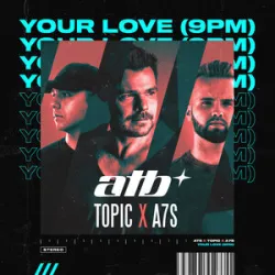 ATB Topic A7S - Your Love (9PM)