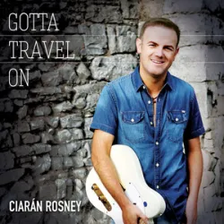 Ciaran Rosney - Gotta Travel On