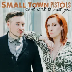 SMALL TOWN PISTOLS - CANT WAIT TO MEET YOU
