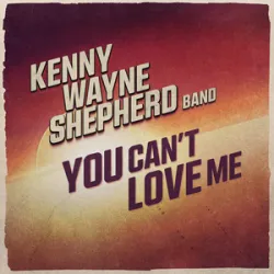 KENNY WAYNE SHEPHERD - You Cant Love Me